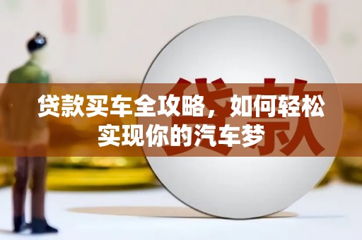 新社贷款买车全攻略，如何轻松实现你的汽车梦