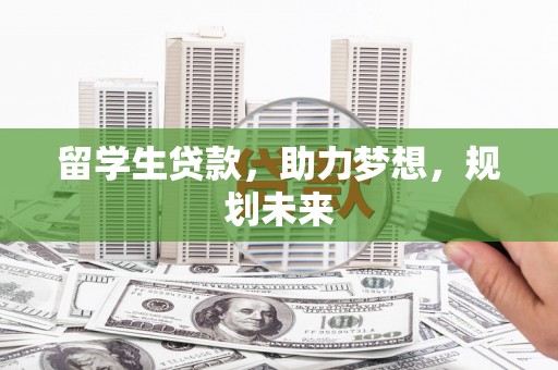 新社留学生贷款，助力梦想，规划未来