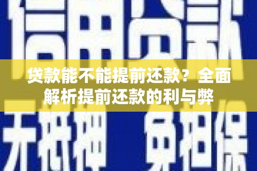 新社贷款能不能提前还款？全面解析提前还款的利与弊
