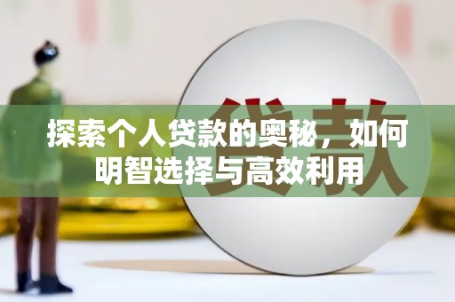 新社探索个人贷款的奥秘，如何明智选择与高效利用