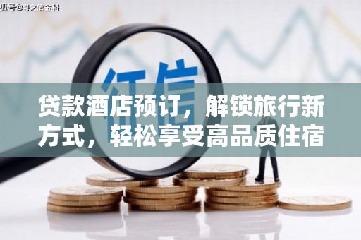 新社贷款酒店预订，解锁旅行新方式，轻松享受高品质住宿