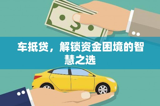 新社车抵贷，解锁资金困境的智慧之选