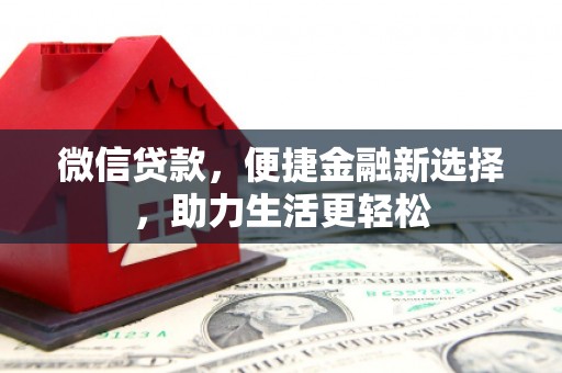 新社微信贷款，便捷金融新选择，助力生活更轻松