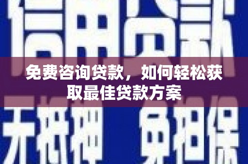 新社免费咨询贷款，如何轻松获取最佳贷款方案