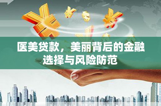 新社医美贷款，美丽背后的金融选择与风险防范