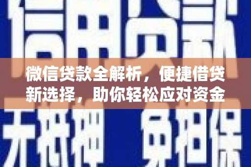 新社微信贷款全解析，便捷借贷新选择，助你轻松应对资金需求
